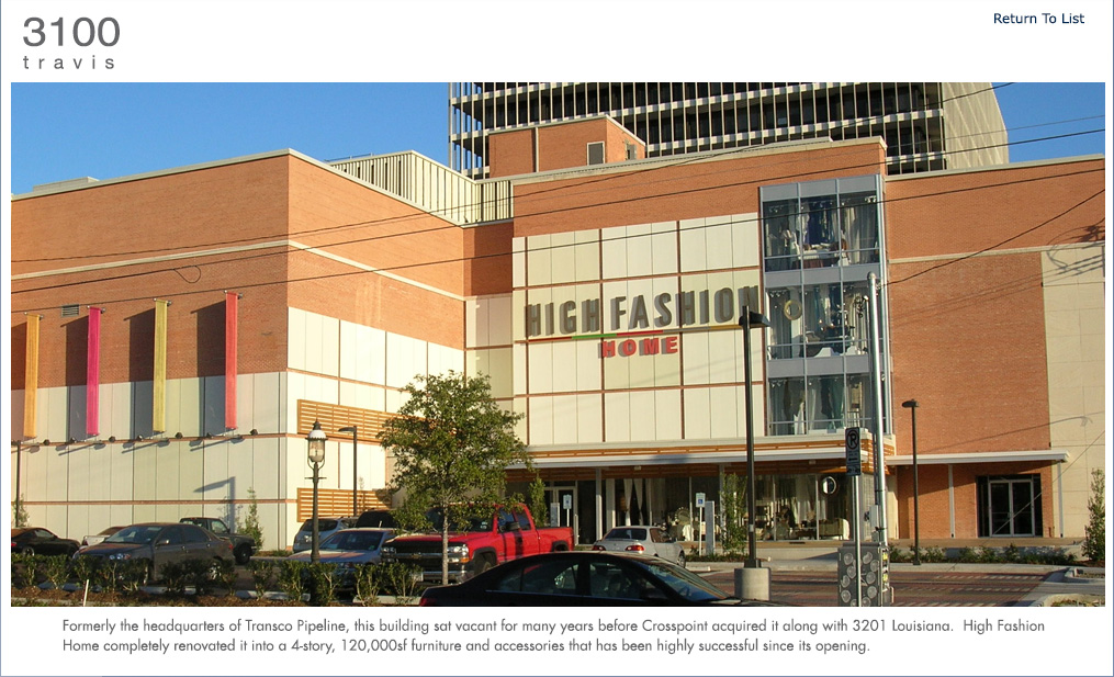 Formerly the headquarters of Transco Pipeline, this building sat vacant for many years before Crosspoint acquired it along with 3201 Louisiana.  High Fashion Home completely renovated it into a 4-story, 120,000sf furniture and accessories that has been highly successful since its opening.